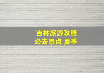 吉林旅游攻略必去景点 夏季